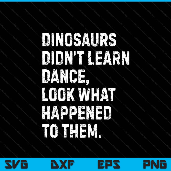 Dinosaurs Didn't Learn Dance Funny SVG PNG Digital Printable Files