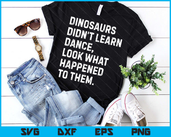 Dinosaurs Didn't Learn Dance Funny SVG PNG Digital Printable Files