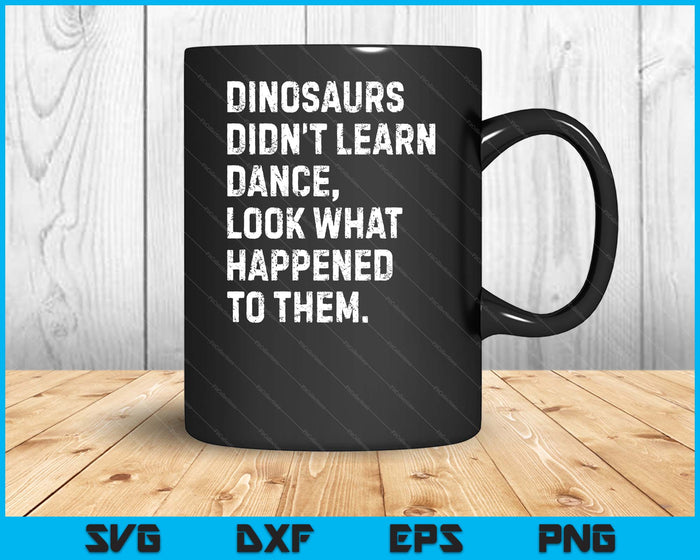 Dinosaurs Didn't Learn Dance Funny SVG PNG Digital Printable Files