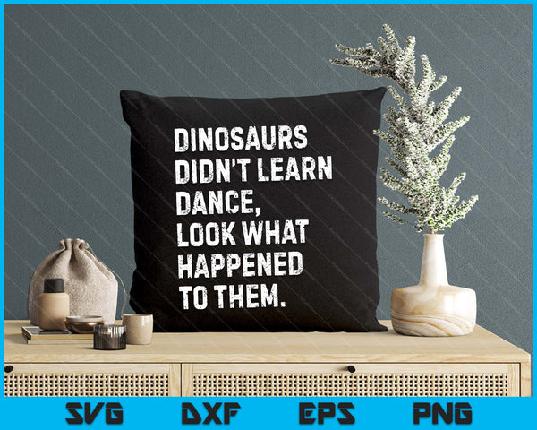 Dinosaurs Didn't Learn Dance Funny SVG PNG Digital Printable Files