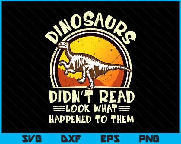 Dinosaurs Didn't Read Look What Happened To Them Teacher SVG PNG Digital Printable Files
