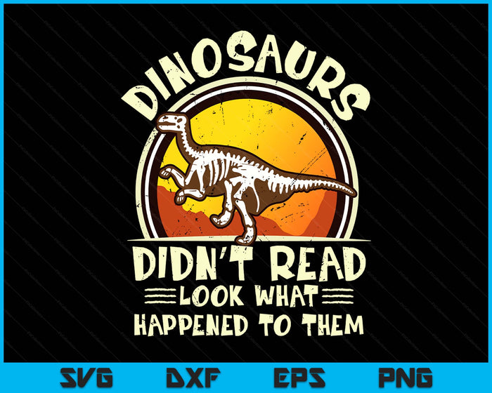 Dinosaurs Didn't Read Look What Happened To Them Teacher SVG PNG Digital Printable Files