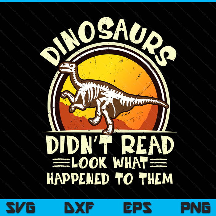Dinosaurs Didn't Read Look What Happened To Them Teacher SVG PNG Digital Printable Files