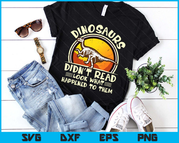 Dinosaurs Didn't Read Look What Happened To Them Teacher SVG PNG Digital Printable Files