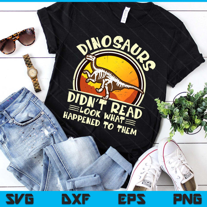 Dinosaurs Didn't Read Look What Happened To Them Teacher SVG PNG Digital Printable Files