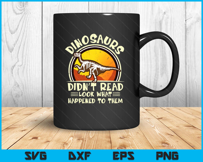 Dinosaurs Didn't Read Look What Happened To Them Teacher SVG PNG Digital Printable Files