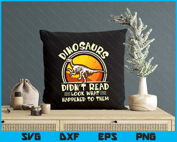 Dinosaurs Didn't Read Look What Happened To Them Teacher SVG PNG Digital Printable Files