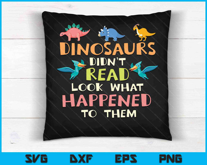 Dinosaurs Didnt Read Look What Happened To Them Teacher SVG PNG Cutting Printable Files