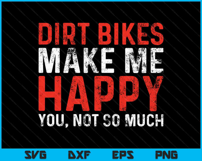 Dirt Bikes Make Me Happy You Not So Much SVG PNG Cutting Printable Files