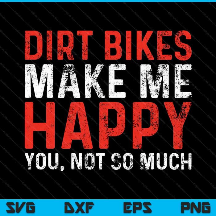 Dirt Bikes Make Me Happy You Not So Much SVG PNG Cutting Printable Files