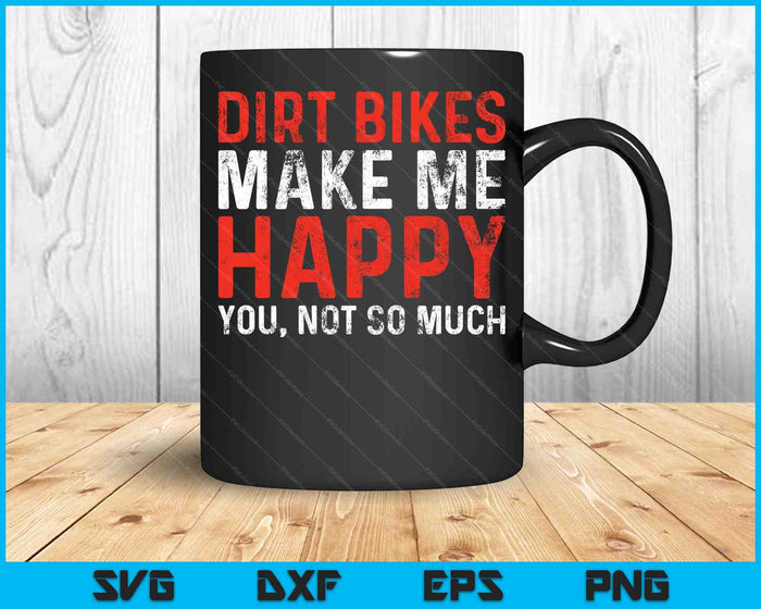 Dirt Bikes Make Me Happy You Not So Much SVG PNG Cutting Printable Files