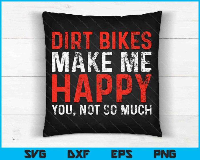 Dirt Bikes Make Me Happy You Not So Much SVG PNG Cutting Printable Files