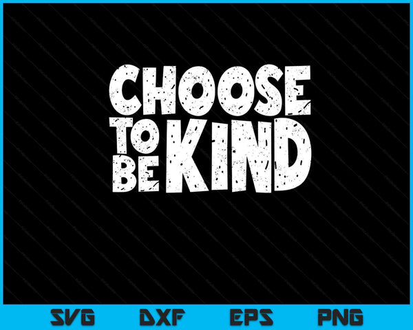 Distressed Choose To Be Kind Shirt - Choose Kind Movement SVG PNG Digital Printable Files