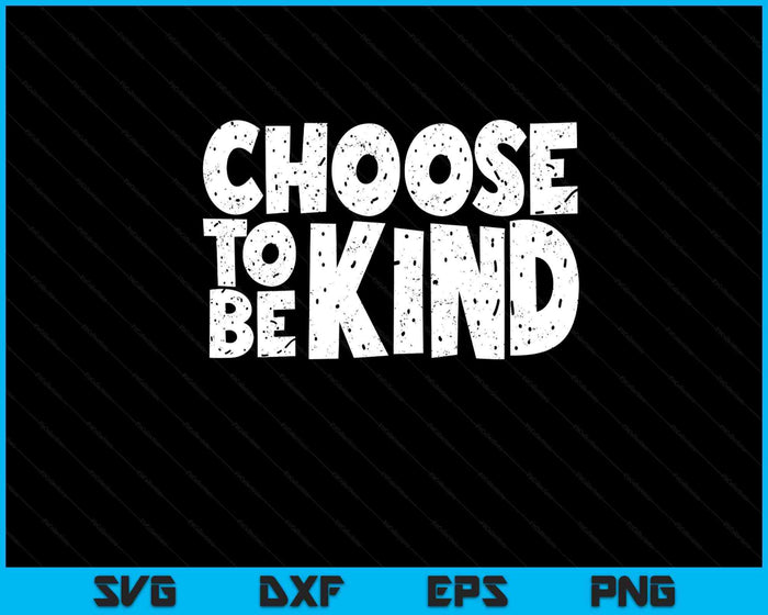 Distressed Choose To Be Kind Shirt - Choose Kind Movement SVG PNG Digital Printable Files