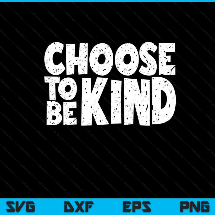 Distressed Choose To Be Kind Shirt - Choose Kind Movement SVG PNG Digital Printable Files