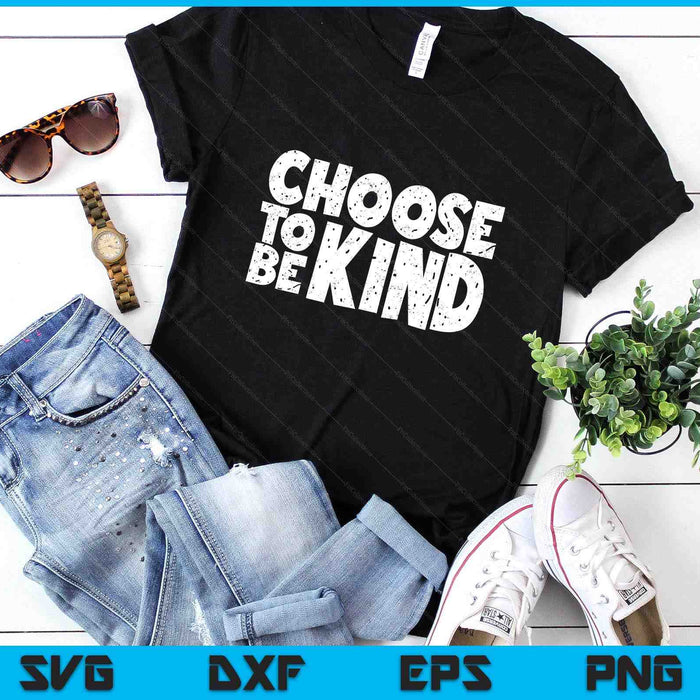 Distressed Choose To Be Kind Shirt - Choose Kind Movement SVG PNG Digital Printable Files