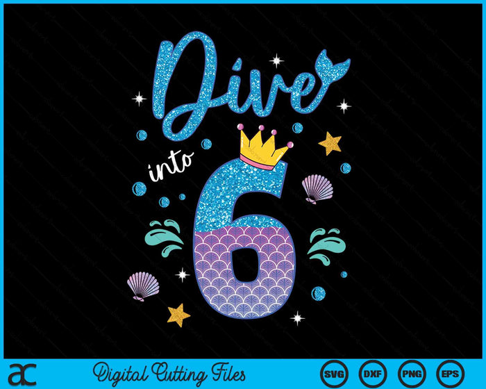 Dive Into 6 Birthday Decorations Girl 6th Birthday Mermaid SVG PNG Digital Printable Files