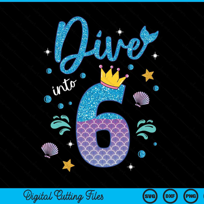 Dive into 6 birthday decorations girl 6th mermaid SVG PNG cut file for Cricut
