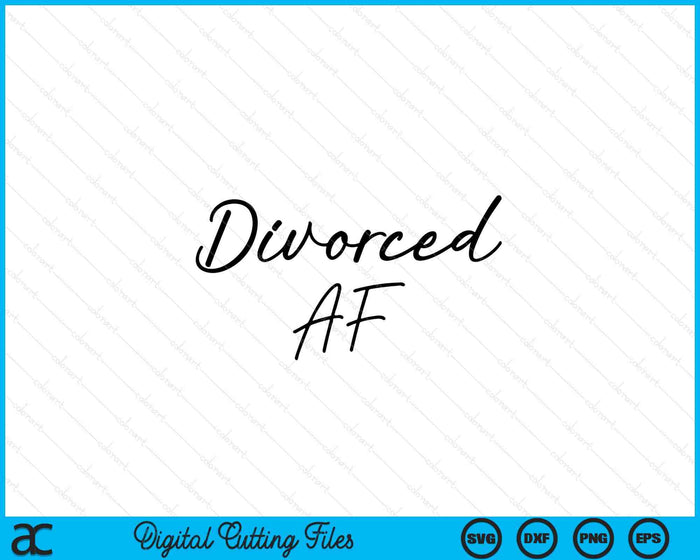 Divorciado AF Divorciado Agradecido Divertido Top Divorcio Fiesta SVG PNG Cortar archivos imprimibles