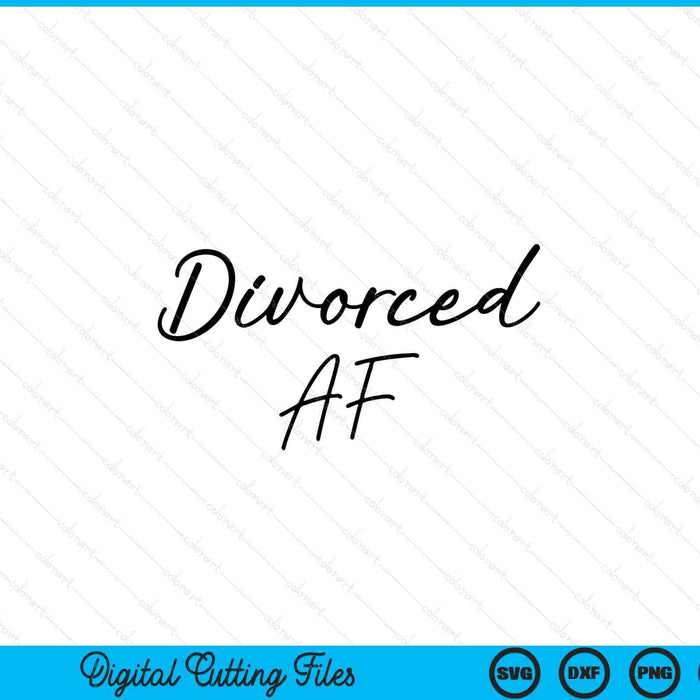 Divorciado AF Divorciado Agradecido Divertido Top Divorcio Fiesta SVG PNG Cortar archivos imprimibles