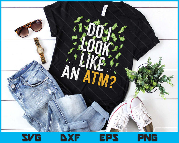 Do I Look Like An Atm Funny Sarcasm SVG PNG Digital Printable Files