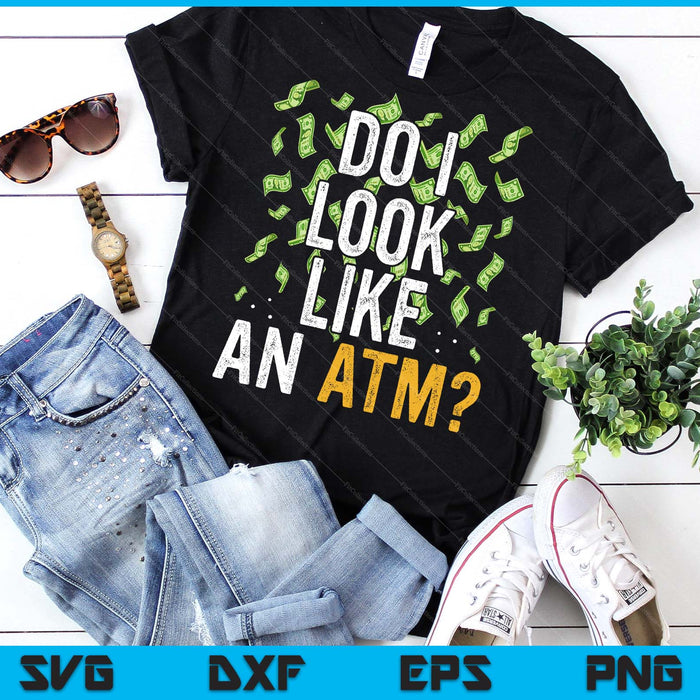 Do I Look Like An Atm Funny Sarcasm SVG PNG Digital Printable Files