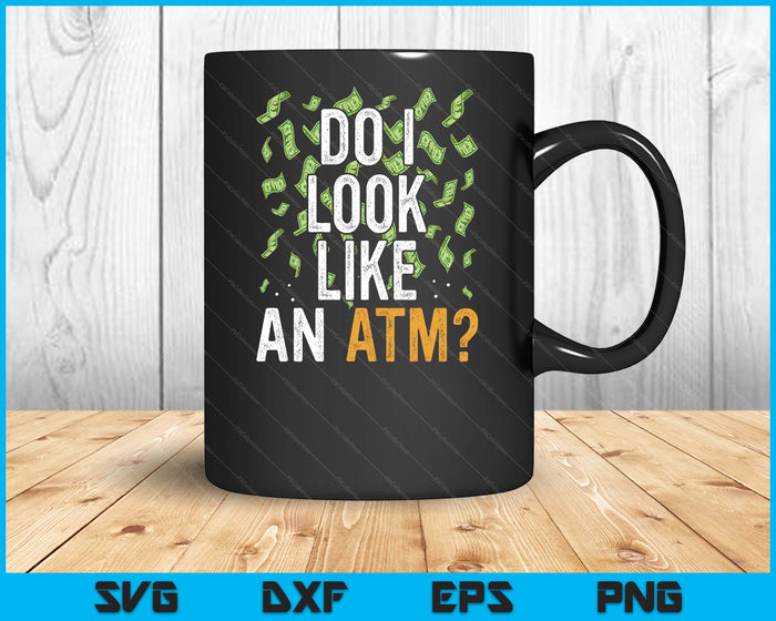 Do I Look Like An Atm Funny Sarcasm SVG PNG Digital Printable Files