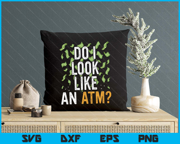 Do I Look Like An Atm Funny Sarcasm SVG PNG Digital Printable Files