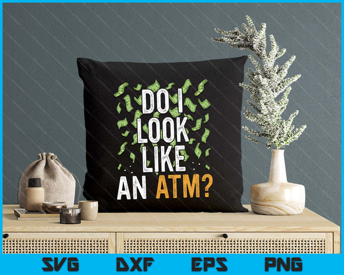 Do I Look Like An Atm Funny Sarcasm SVG PNG Digital Printable Files