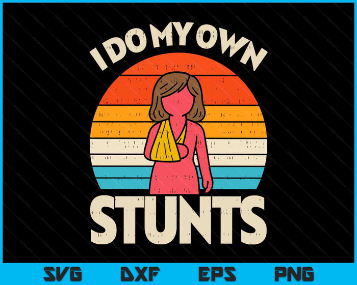 Do My Own Stunts Broken Arm Retro Injury SVG PNG Digital Printable Files