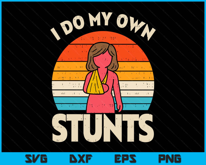 Do My Own Stunts Broken Arm Retro Injury Girls Women SVG PNG Digital Printable Files