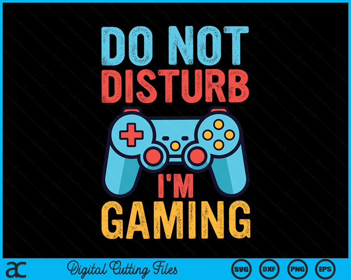 Do Not Disturb I'm Gaming Gamer Video Games SVG PNG Digital Cutting Files