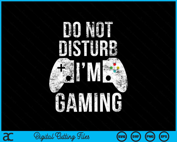Do Not Disturb I'm Gaming Video Games Funny Gamer SVG PNG Digital Cutting Files