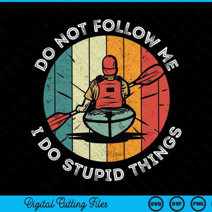 Do not follow me I do stupid things kayak boating SVG cut file