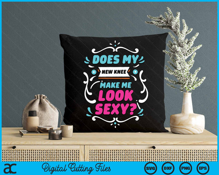 Does My New Knee Make Me Look Sexy Knee Replacement Surgery Joke SVG PNG Digital Cutting Files