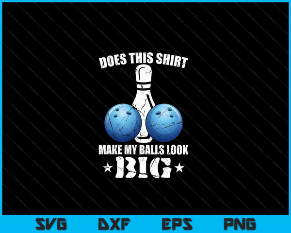 Zorgt dit ervoor dat mijn ballen er groot uitzien Bowling Bowler Gift SVG PNG digitale snijbestanden