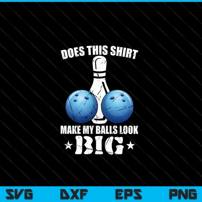 Does This Make My Balls Look Big Bowling Bowler Gift SVG PNG Digital Cutting Files
