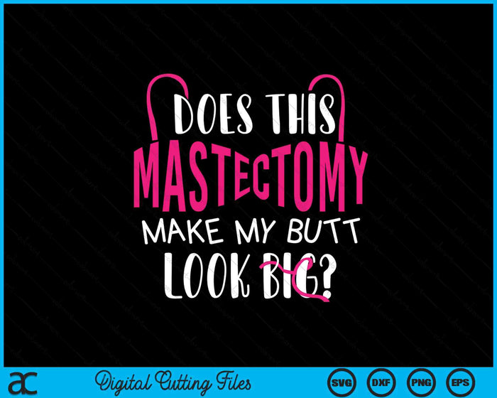 Does This Mastectomy Make My Butt Look Big- Breast Cancer SVG PNG Digital Cutting File