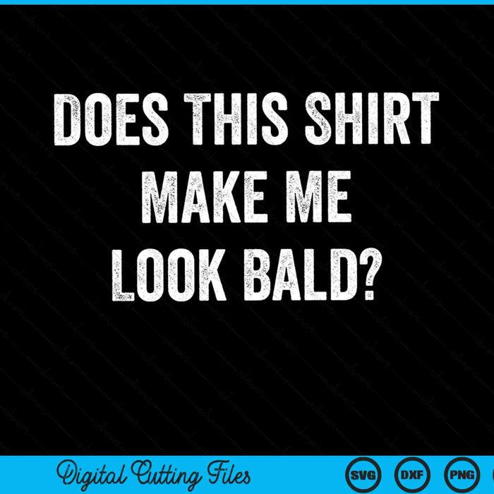 Does this make me look bald SVG cut file