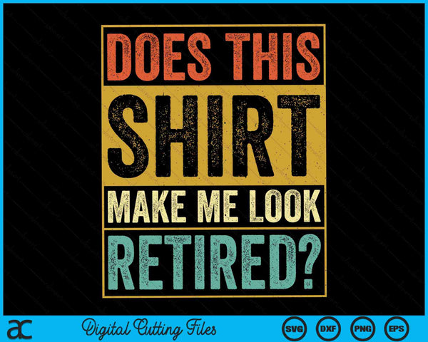 Does this make me look retired retirement SVG cut file