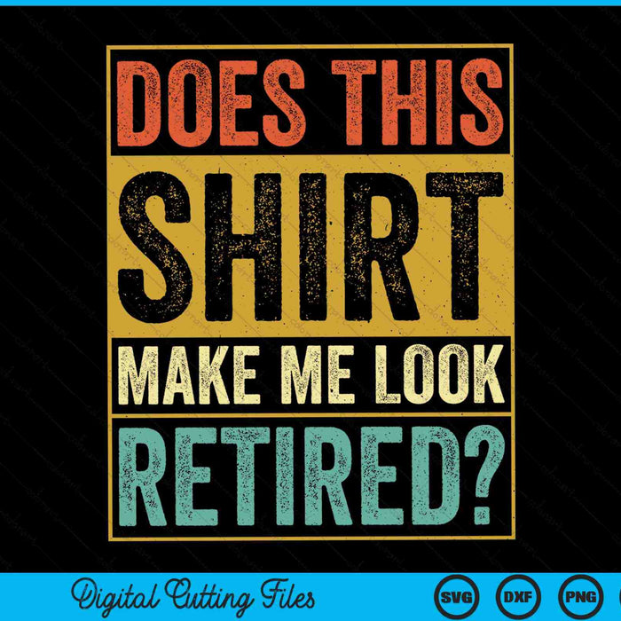Does this make me look retired retirement SVG cut file
