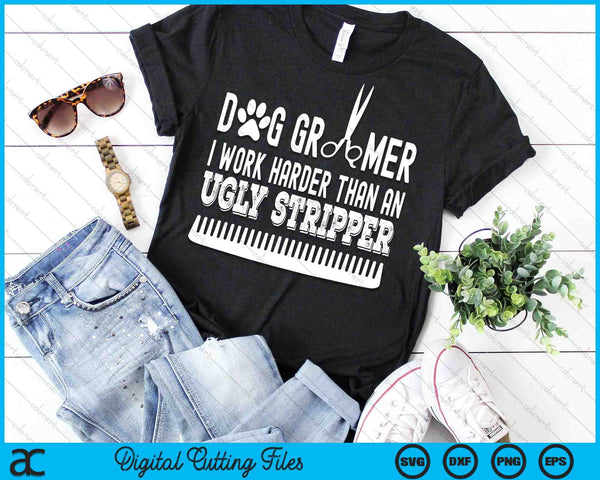 Dog Groomer I Work Harder Than An Ugly Stripper Dog Grooming SVG PNG Digital Cutting Files