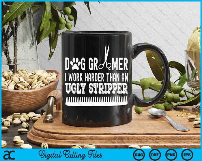 Dog Groomer I Work Harder Than An Ugly Stripper Dog Grooming SVG PNG Digital Cutting Files