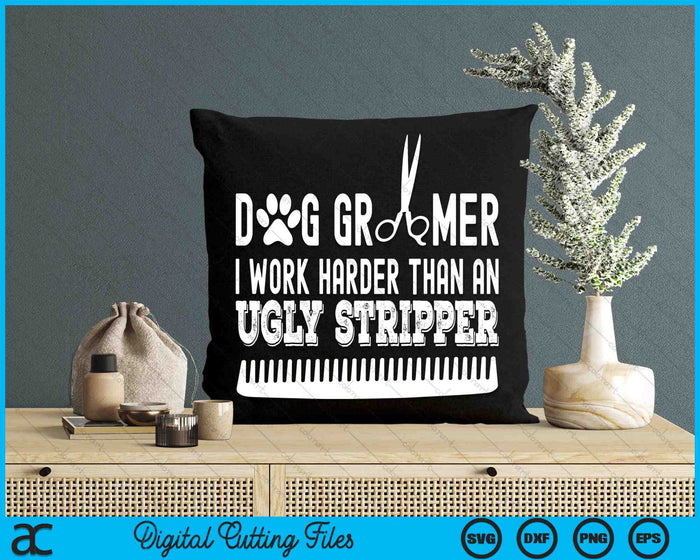 Dog Groomer I Work Harder Than An Ugly Stripper Dog Grooming SVG PNG Digital Cutting Files