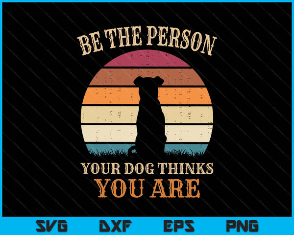 Dog People Be The Person Your Dog Thinks You Are Dog SVG PNG Digital Printable Files