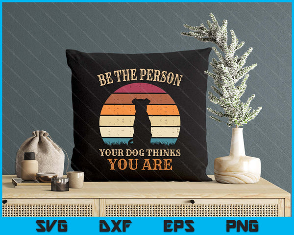 Dog People Be The Person Your Dog Thinks You Are Dog SVG PNG Digital Printable Files