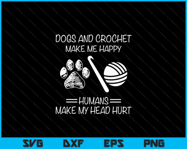 Honden en haakwerk maken me gelukkig mensen maken mijn hoofd pijn SVG PNG digitale snijbestanden