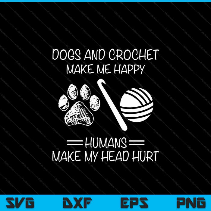 Dogs And Crochet Make Me Happy Humans Make My Head Hurt SVG PNG Digital Cutting Files