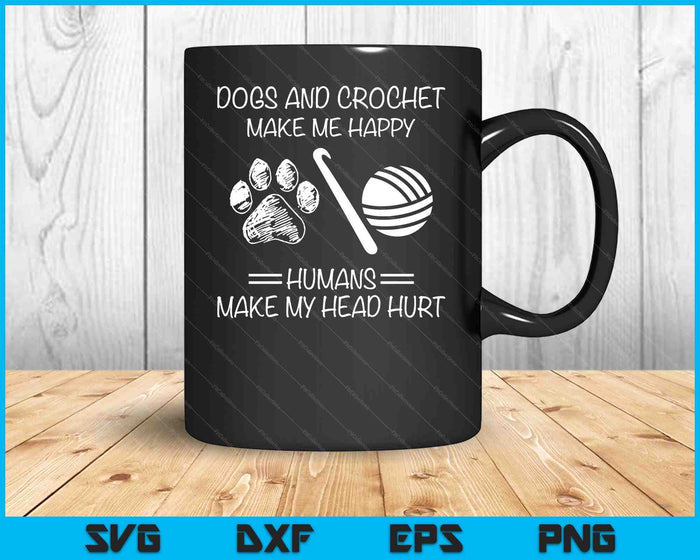 Dogs And Crochet Make Me Happy Humans Make My Head Hurt SVG PNG Digital Cutting Files