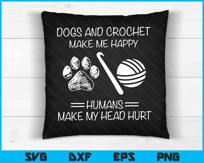 Dogs And Crochet Make Me Happy Humans Make My Head Hurt SVG PNG Digital Cutting Files